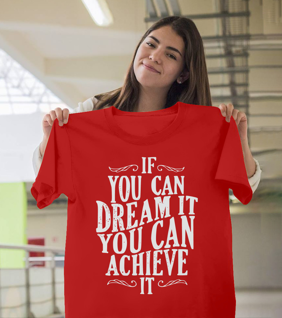 If You Can Dream It You Can Achieve It T-Shirt