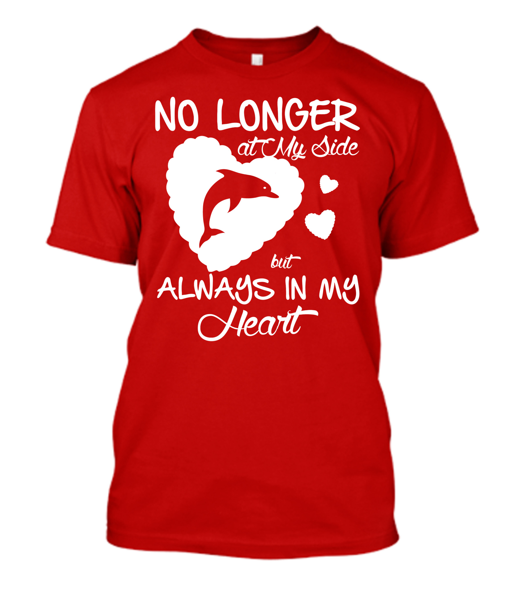NO LONGER At My Side But ALWAYS IN MY Heart Dolphine Lover T-Shirt