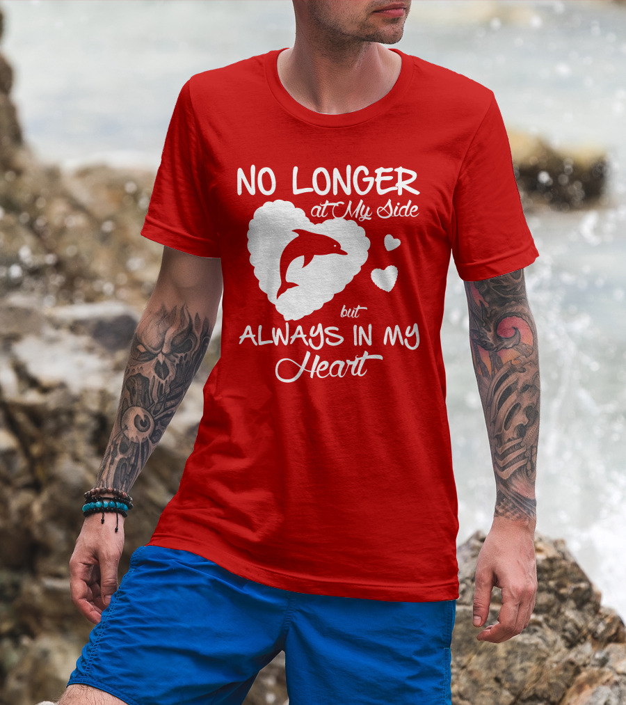 NO LONGER At My Side But ALWAYS IN MY Heart Dolphine Lover T-Shirt