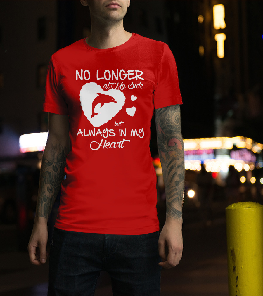 NO LONGER At My Side But ALWAYS IN MY Heart Dolphine Lover T-Shirt