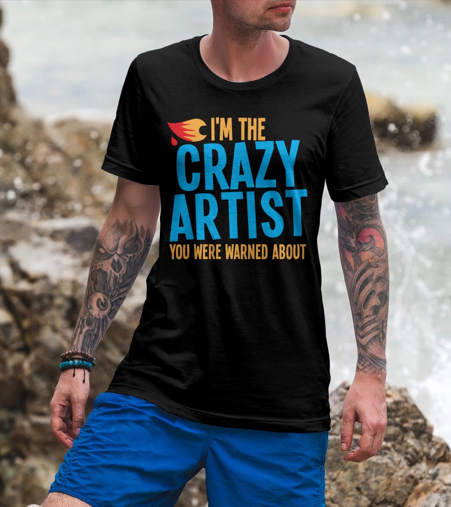 I'm The Crazy Artist You Were Warned About With Fiery T-Shirt