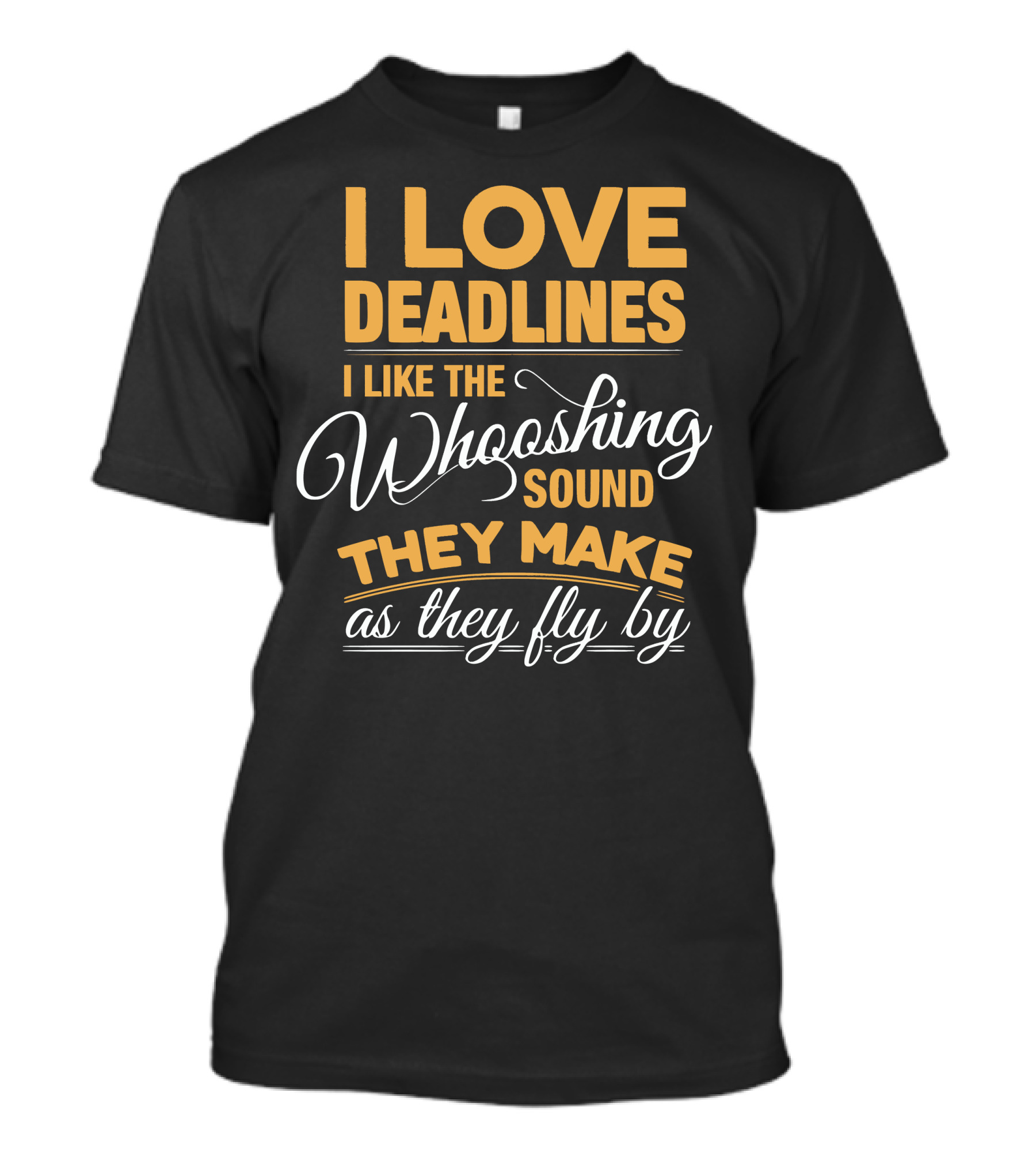 I Love Deadlines I Like The Whooshing Sound They Make As They Fly By T-Shirt