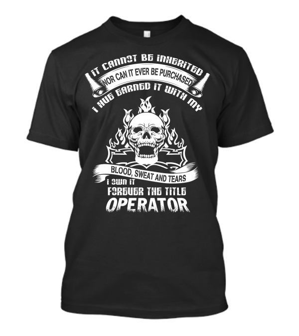 It Cannot Be Inherited Operator Blood Sweat And Tears Skull Flames T-Shirt
