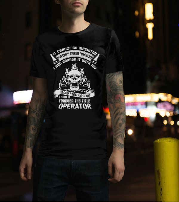 It Cannot Be Inherited Operator Blood Sweat And Tears Skull Flames T-Shirt