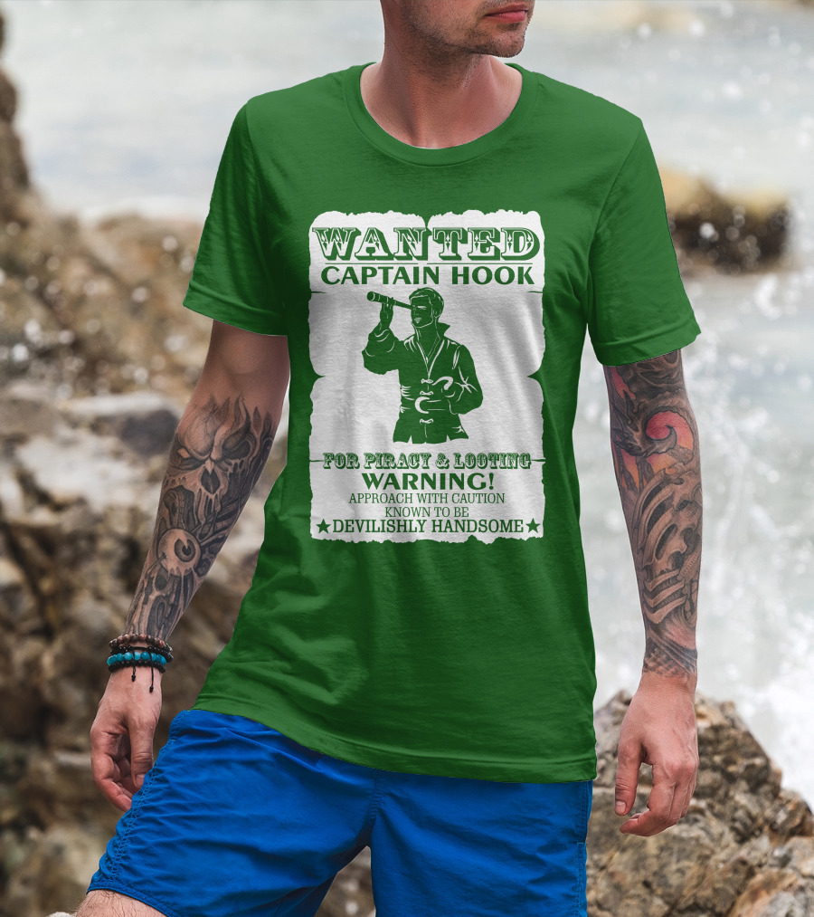 Wanted Captain Hook For Piracy And Looting Warning Approach With Caution Known To Be Devilishly Handsome T-Shirt