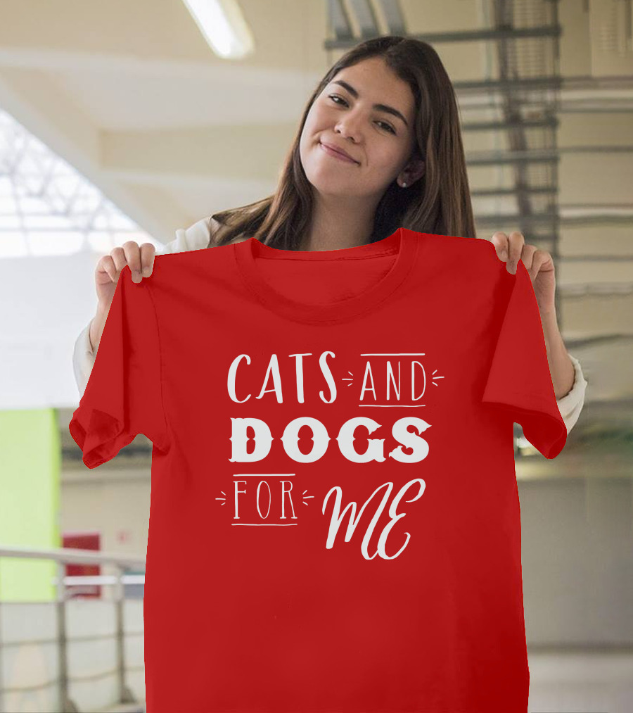 Cats And Dogs For ME T-Shirt