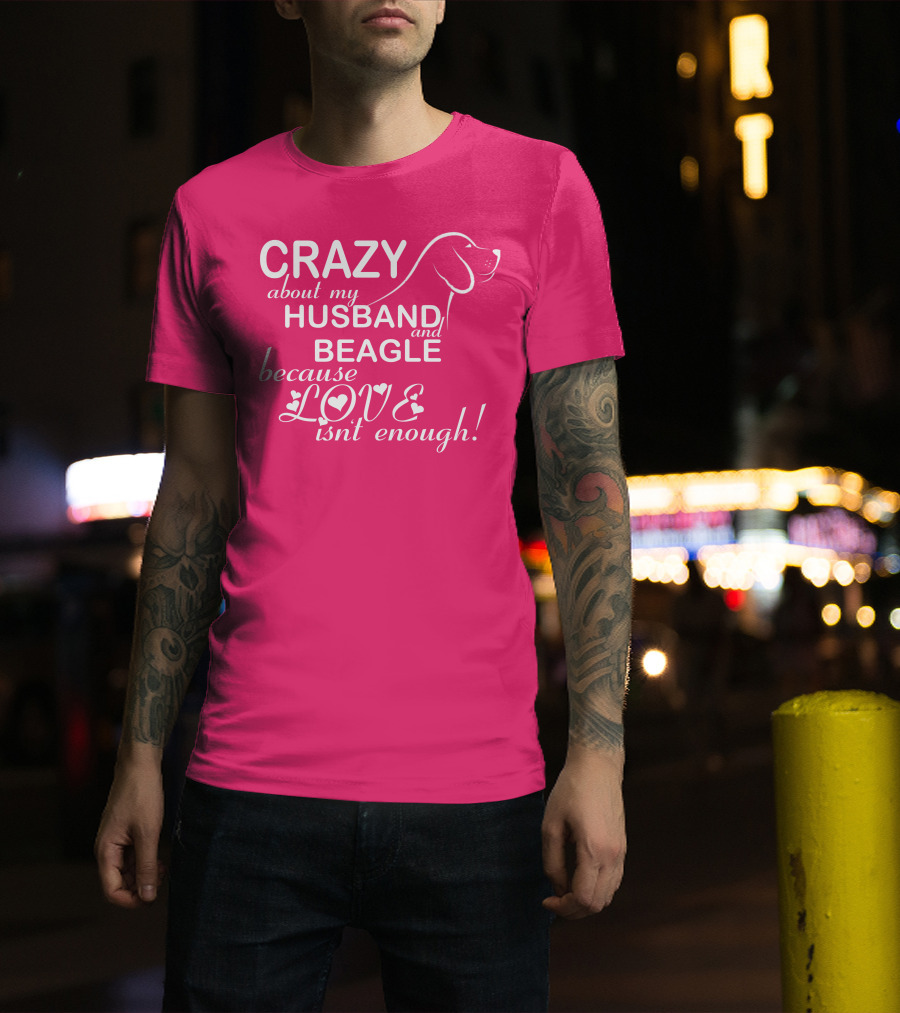 CRAZY About My HUSBAND And BEAGLE Because LOVE Isn't Enough T-Shirt
