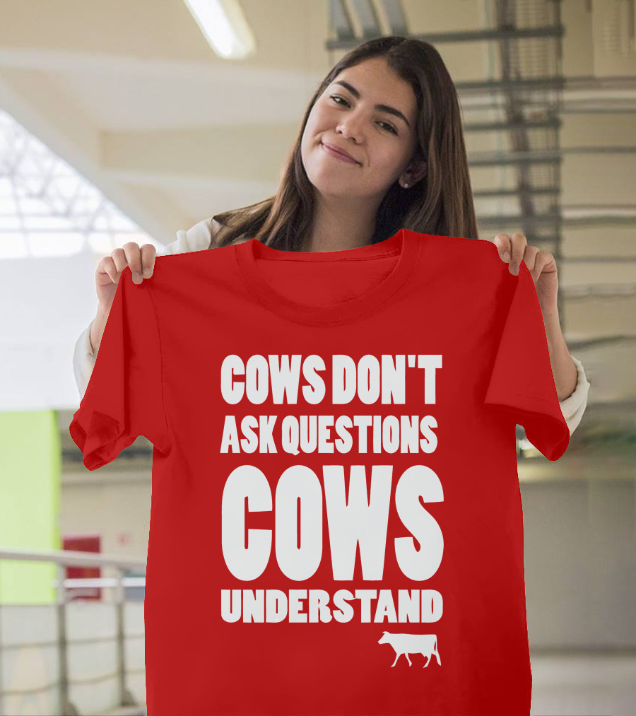 Cows Don't Ask Questions Cows Understand Red T-Shirt