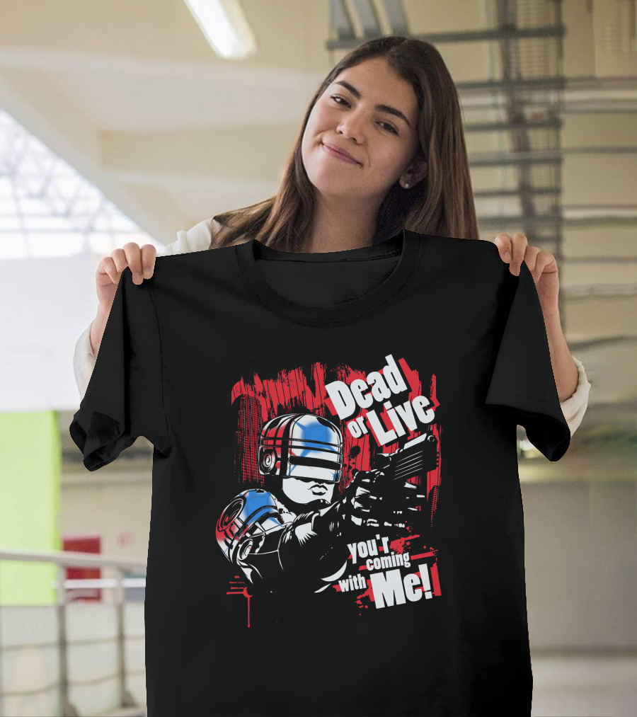 Dead or Live You're Coming with Me Robot Enforcer T-Shirt