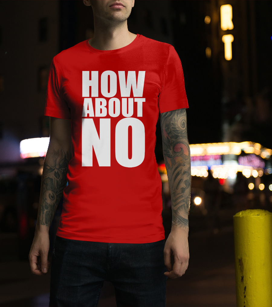 How About No Bold Statement Block Letters T-Shirt