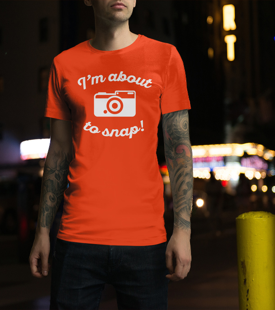 I'm About To Snap Camera Humor T-Shirt