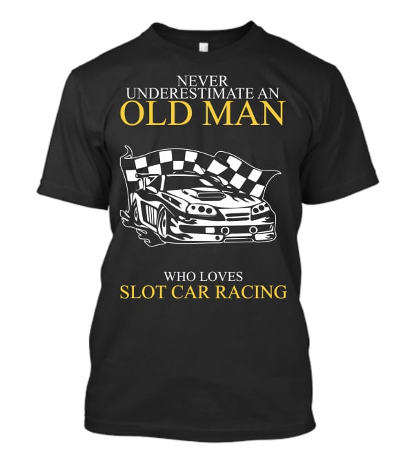Never Underestimate An Old Man Who Loves Slot Car Racing T-Shirt