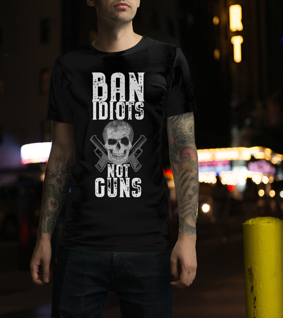 Ban Idiots Not Guns Skull Crossed Weapons T-Shirt