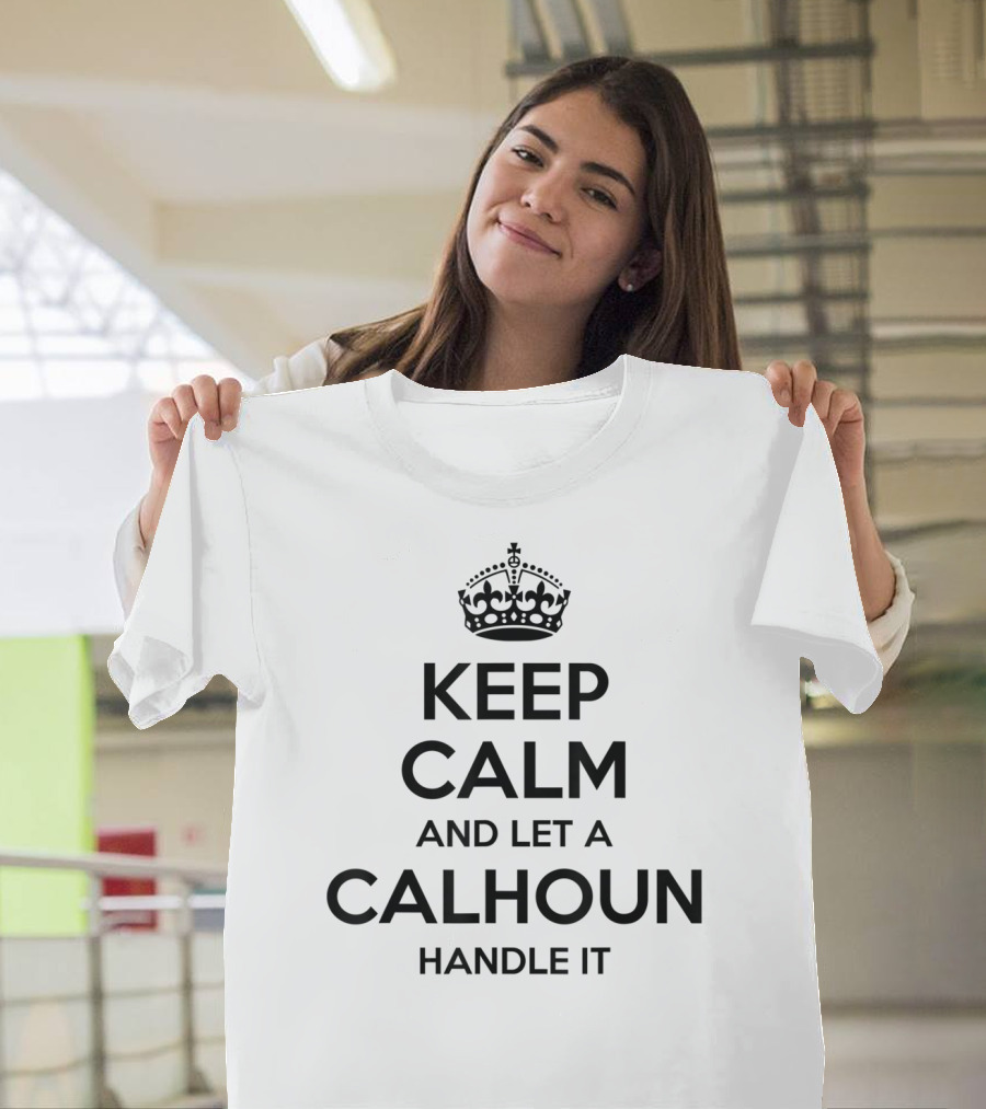 Keep Calm and Let a Calhoun Handle It Funny Surname Family Tree Birthday T-Shirt