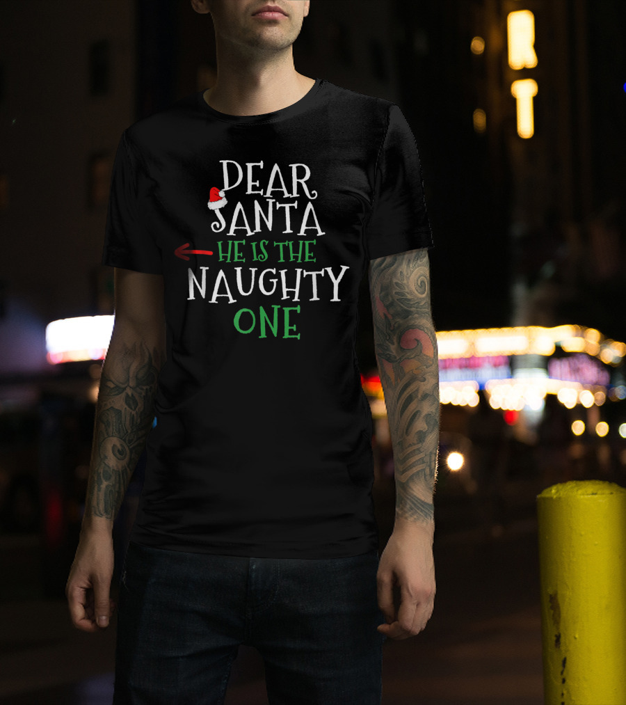 Dear Santa He Is The Naughty One Santa Hat Arrow Pointing T-Shirt