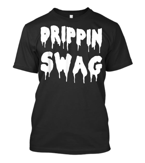 Drippin Swag For Hip Hop Lovers Rap Dripping T-Shirt