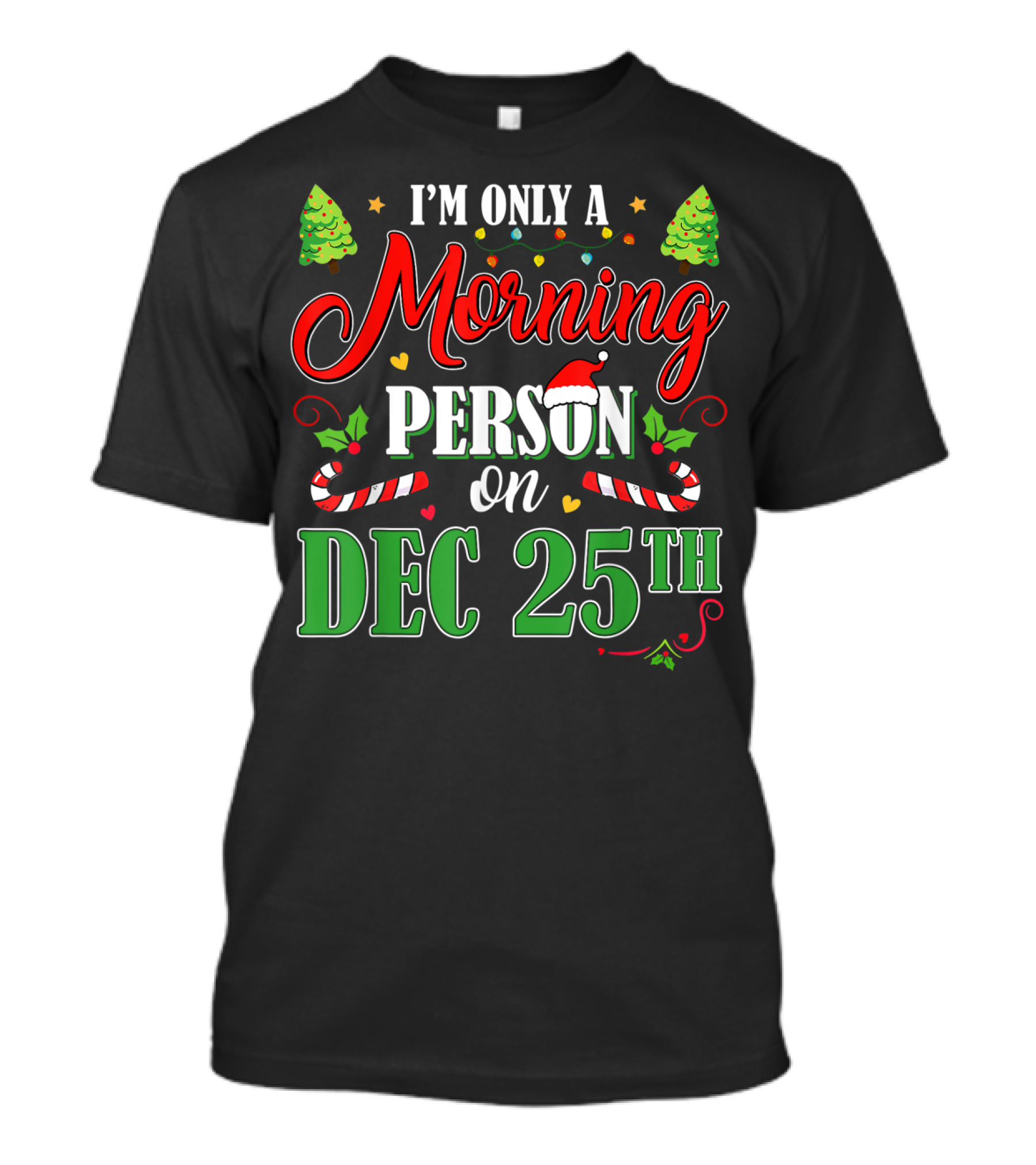 I'm Only A Morning Person On Dec 25th Funny Christmas T-Shirt