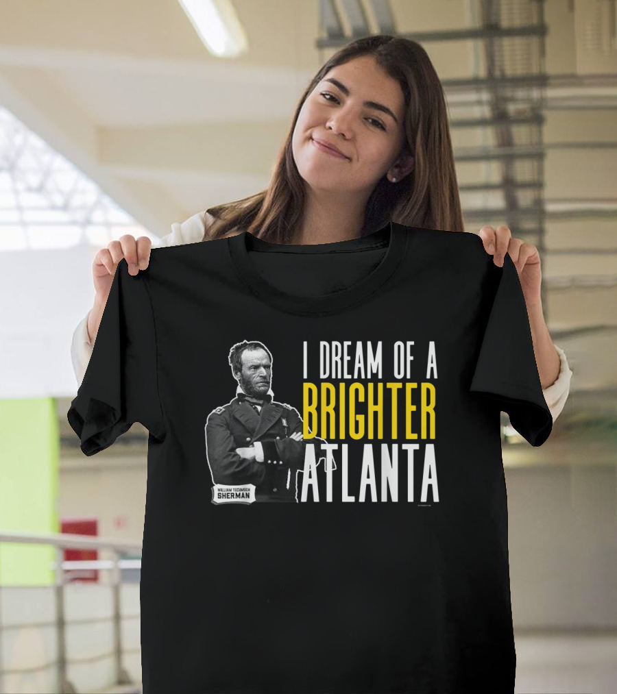 William Tecumseh Sherman I Dream Of A Brighter Atlanta T-Shirt
