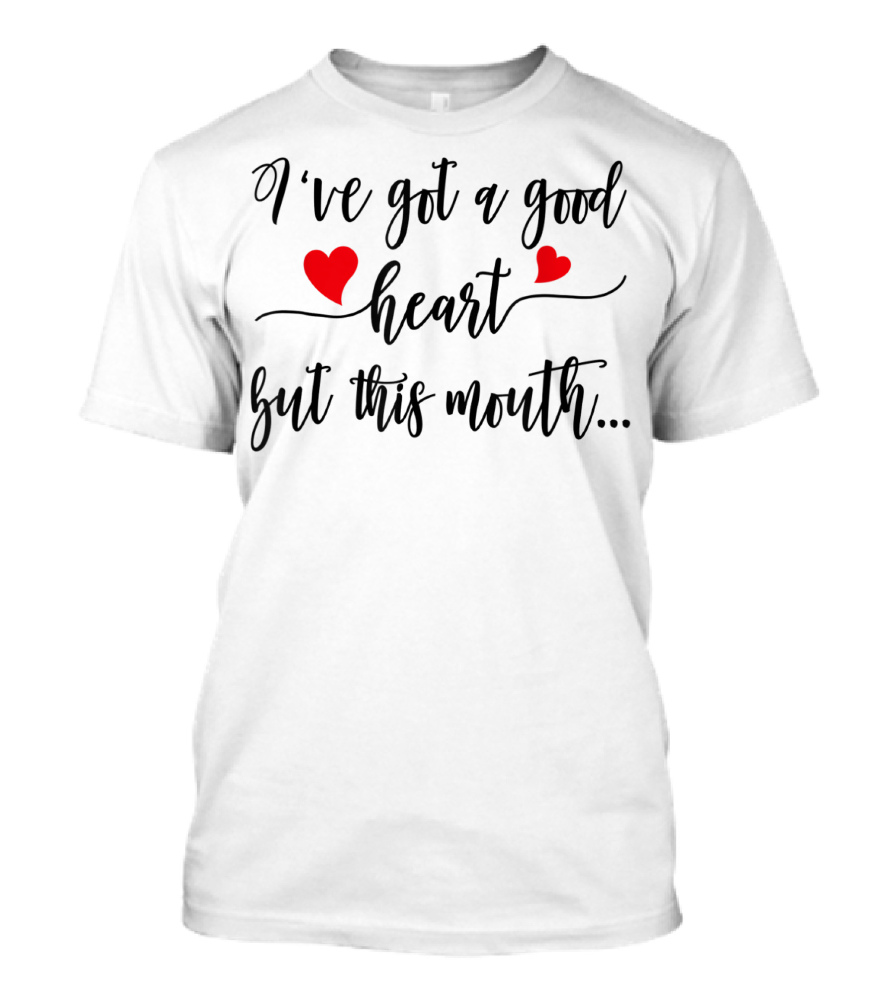 I've Got A Good Heart But This Mouth T-Shirt