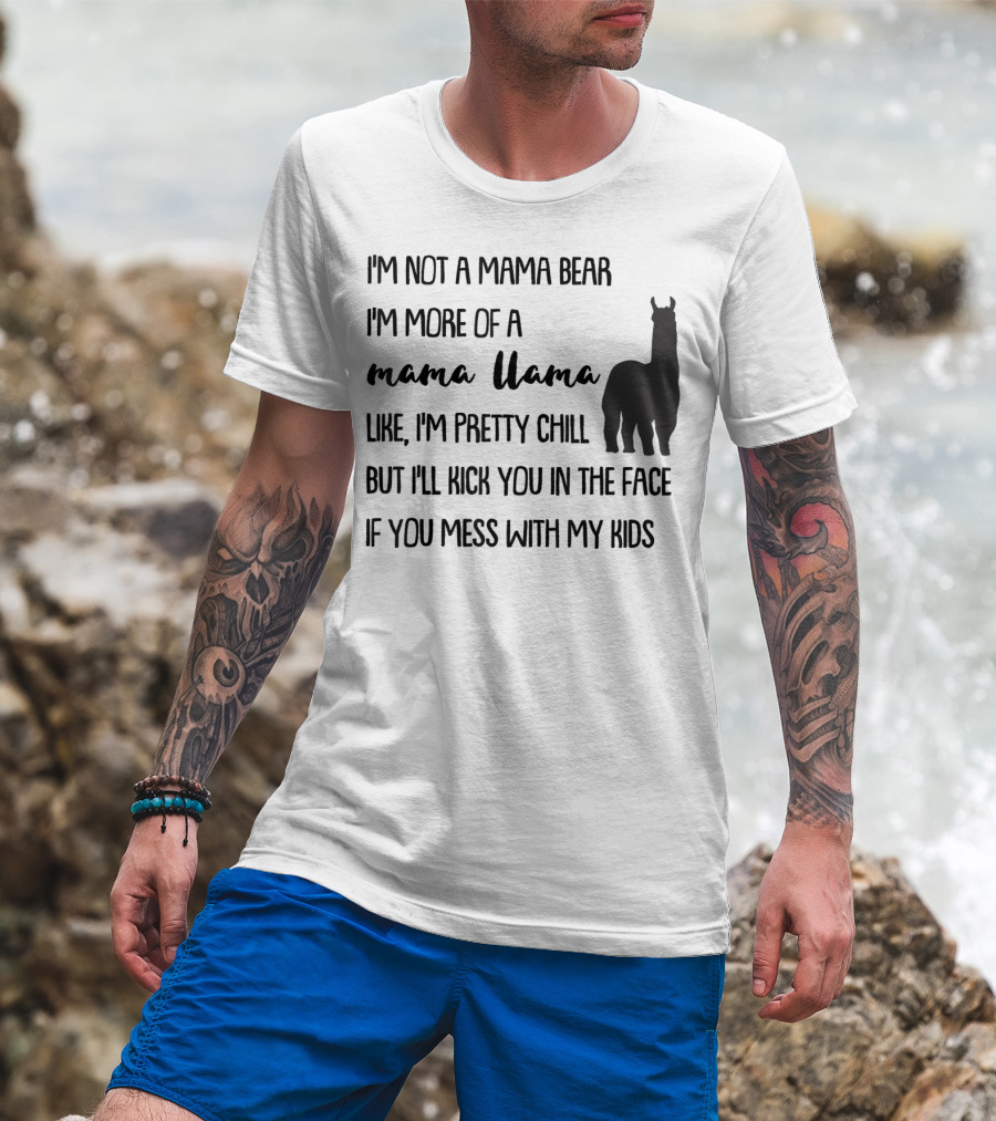 I'm Not Mama Bear I'm More Of A Mama Llama Like I'm Pretty Chill But I'll Kick You In The Face If You Mess With My Kids T-Shirt