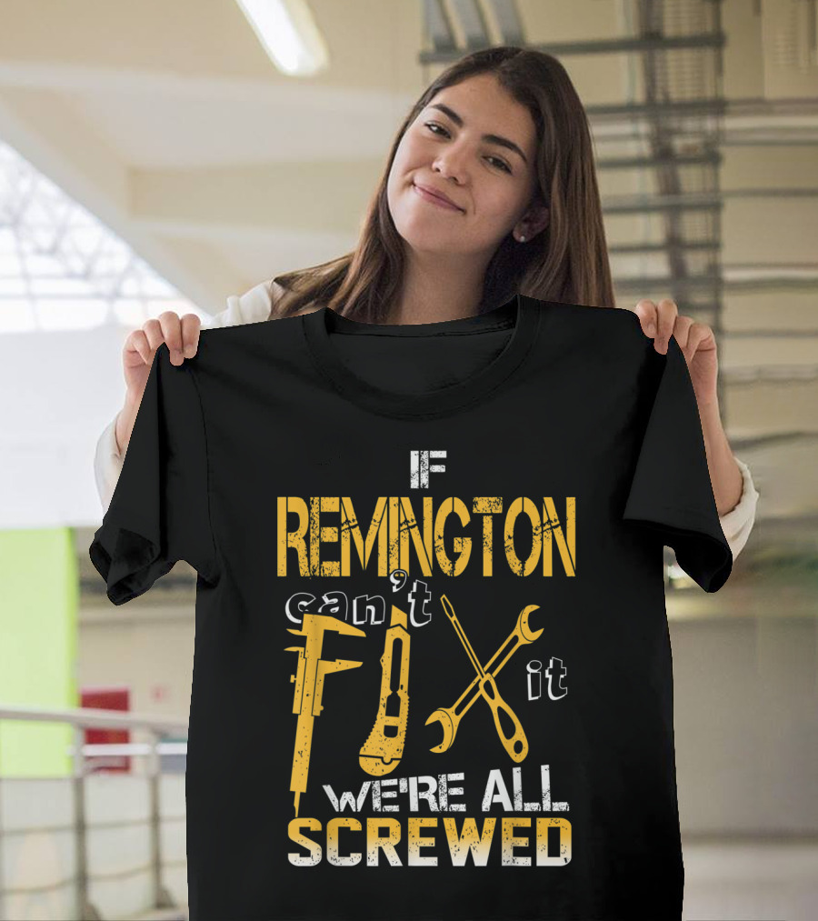 If Remington Can't Fix It We're All Screwed Wrench and Screwdriver T-Shirt