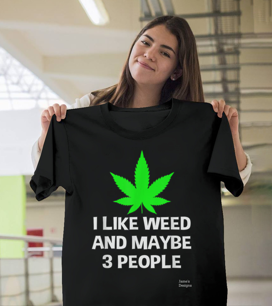 Jame's Designs I Like Weed And Maybe 3 People T-Shirt