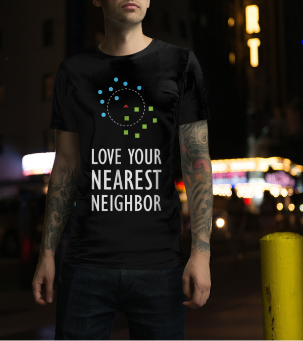Love Your Nearest Neighbor Machine Learning Algorithm AI T-Shirt