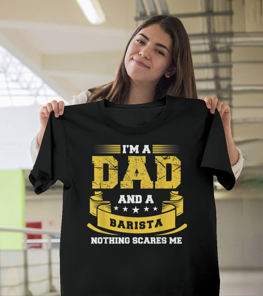 I'm A Dad And A Barista Nothing Scares Me T-Shirt