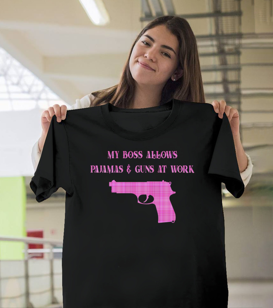My Boss Allows Pajamas And Guns At Work T-Shirt