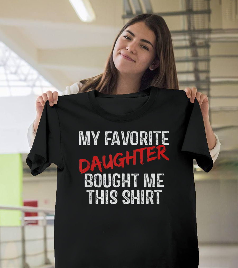 My Favorite Daughter Bought Me This T-Shirt