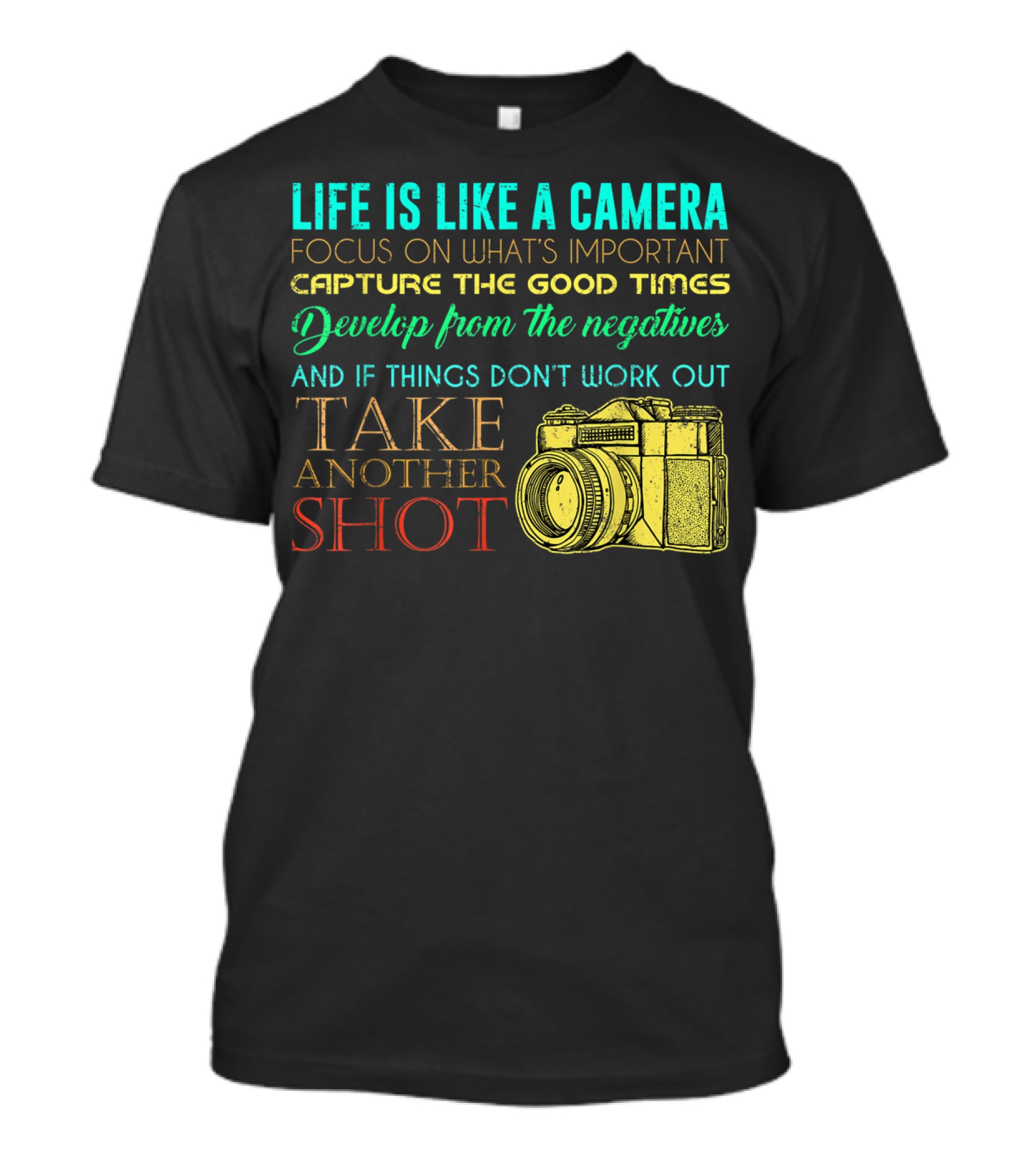 Life Is Like A Camera Focus On What's Important Capture The Good Times Develop From The Negatives Take Another Shot T-Shirt