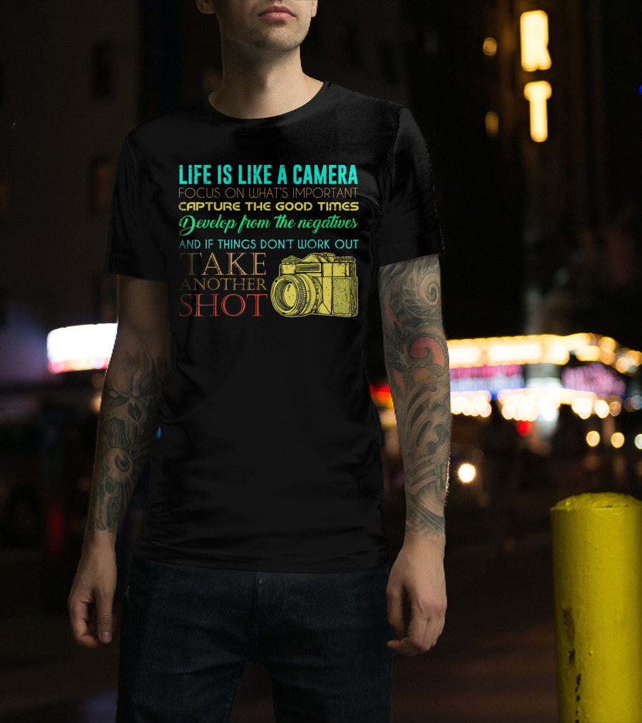 Life Is Like A Camera Focus On What's Important Capture The Good Times Develop From The Negatives Take Another Shot T-Shirt
