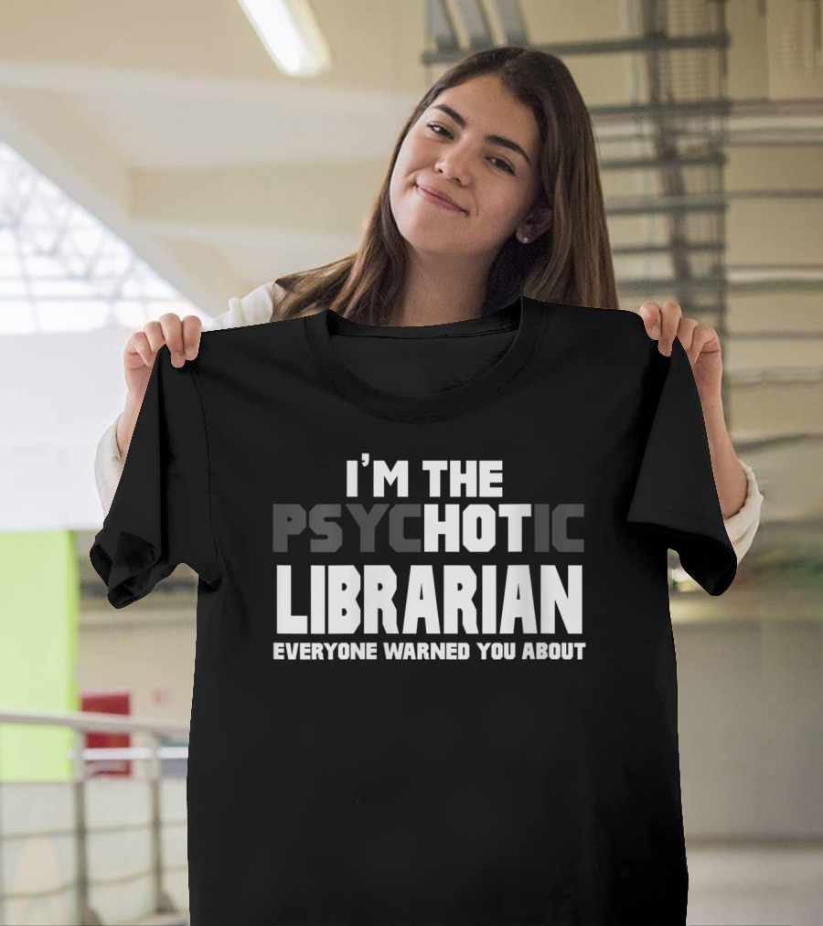 I'm The Psychotic Librarian Everyone Warned You About T-Shirt