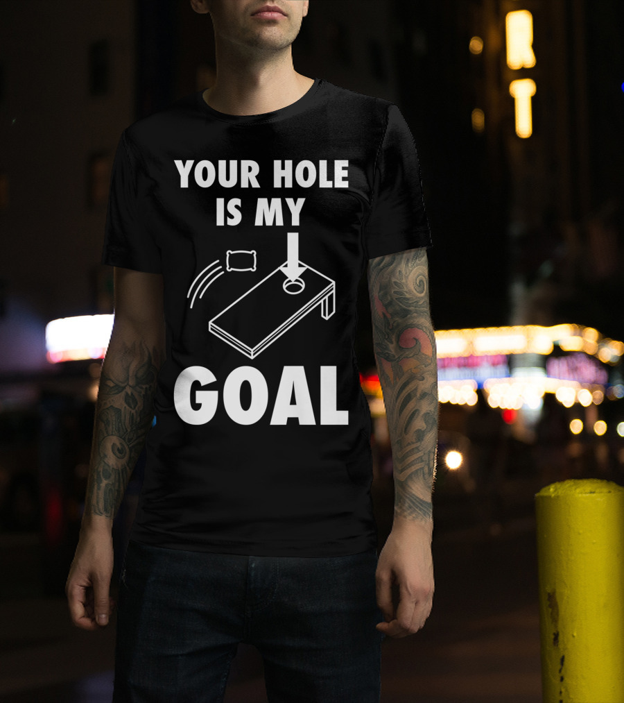 Your Hole Is My Goal Cornhole Toss Game Enthusiast T-Shirt