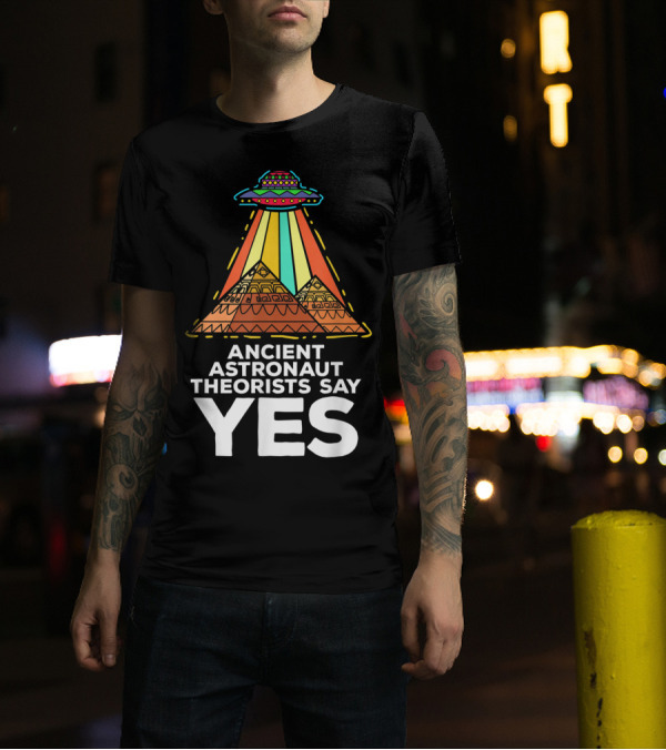 Ancient Astronaut Theorists Say Yes UFO Pyramids T-Shirt