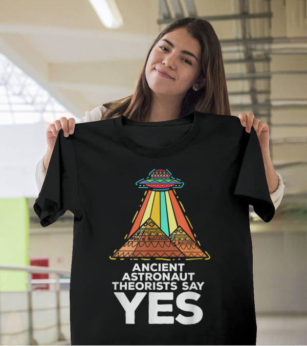 Ancient Astronaut Theorists Say Yes UFO Pyramids T-Shirt