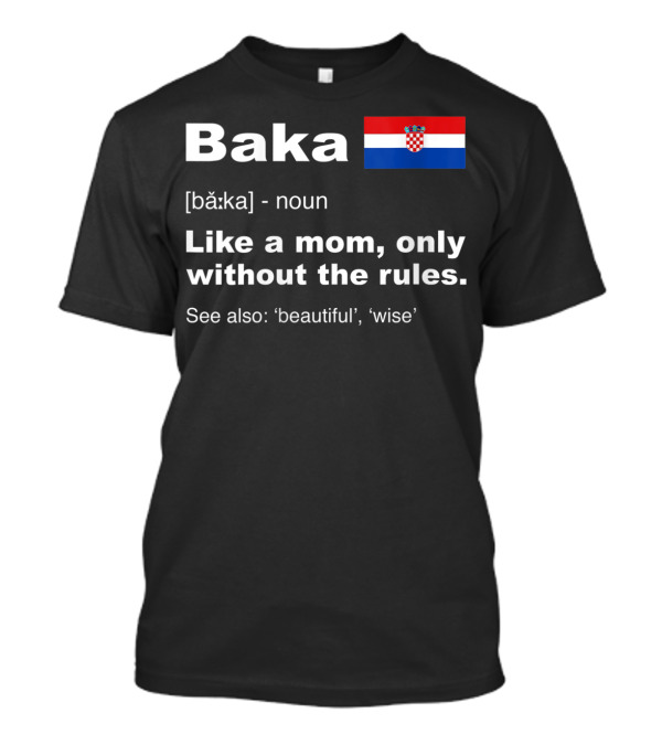 Baka Definition Croatian Grandma Flag Like A Mom Only Without The Rules Beautiful Wise T-Shirt