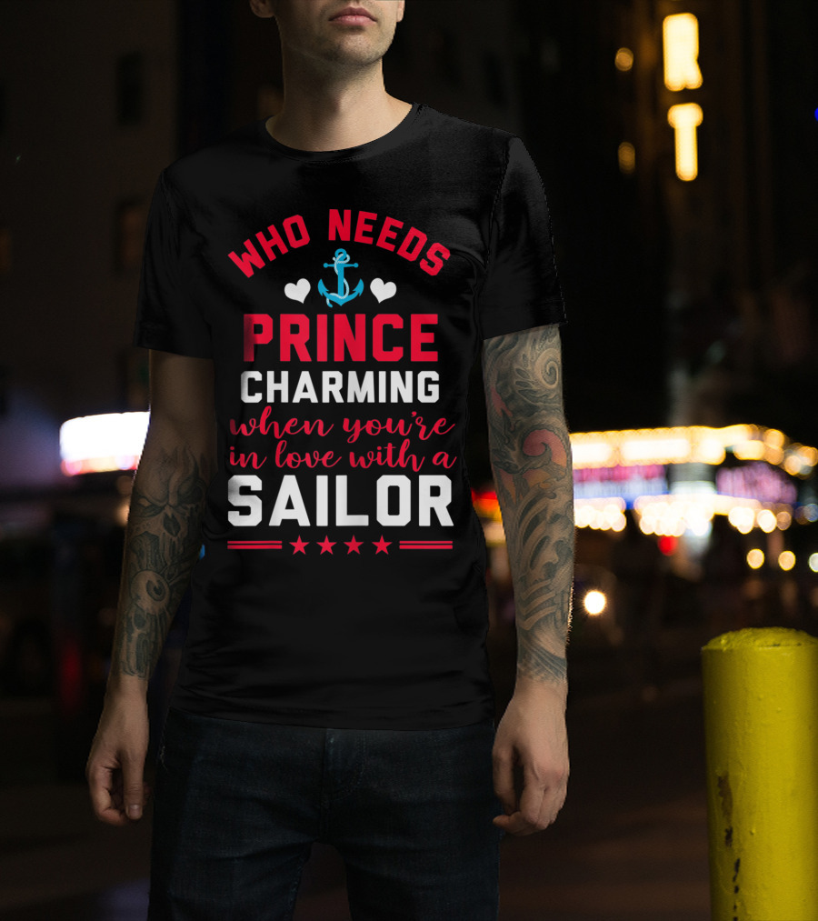 Who Needs Prince Charming When You're In Love With A Sailor T-Shirt