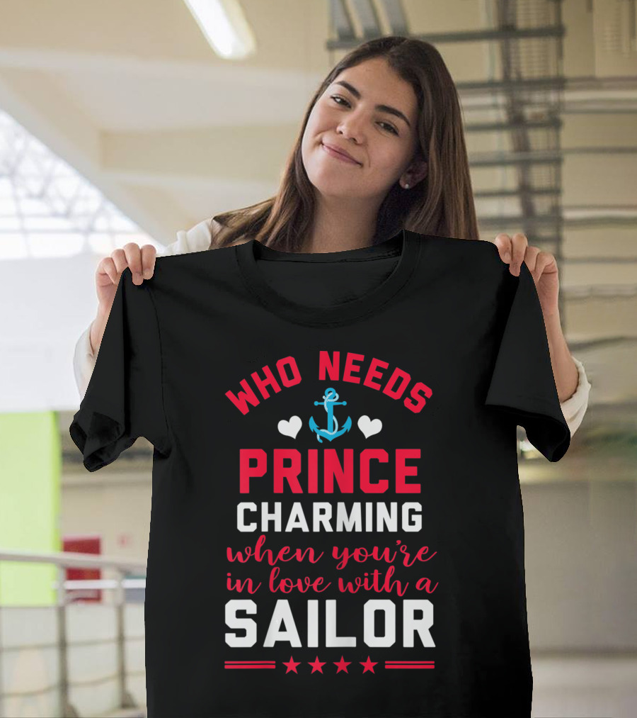 Who Needs Prince Charming When You're In Love With A Sailor T-Shirt