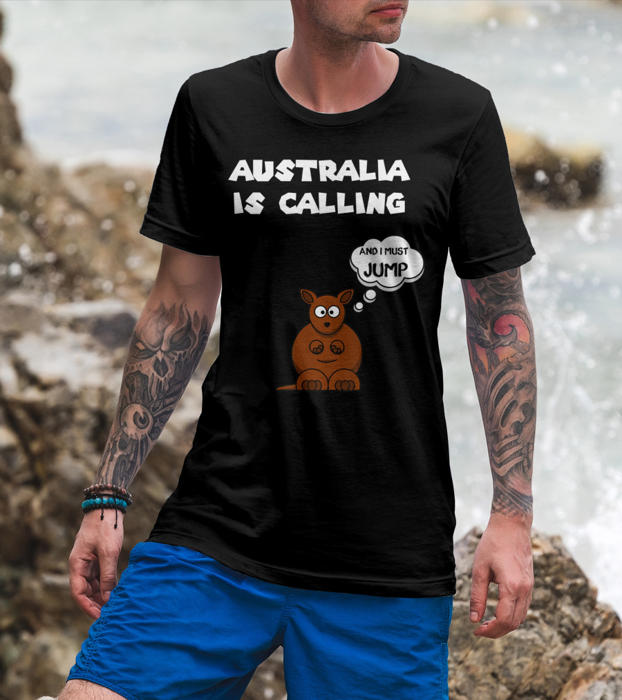 Australia Is Calling And I Must Jump Kangaroo T-Shirt