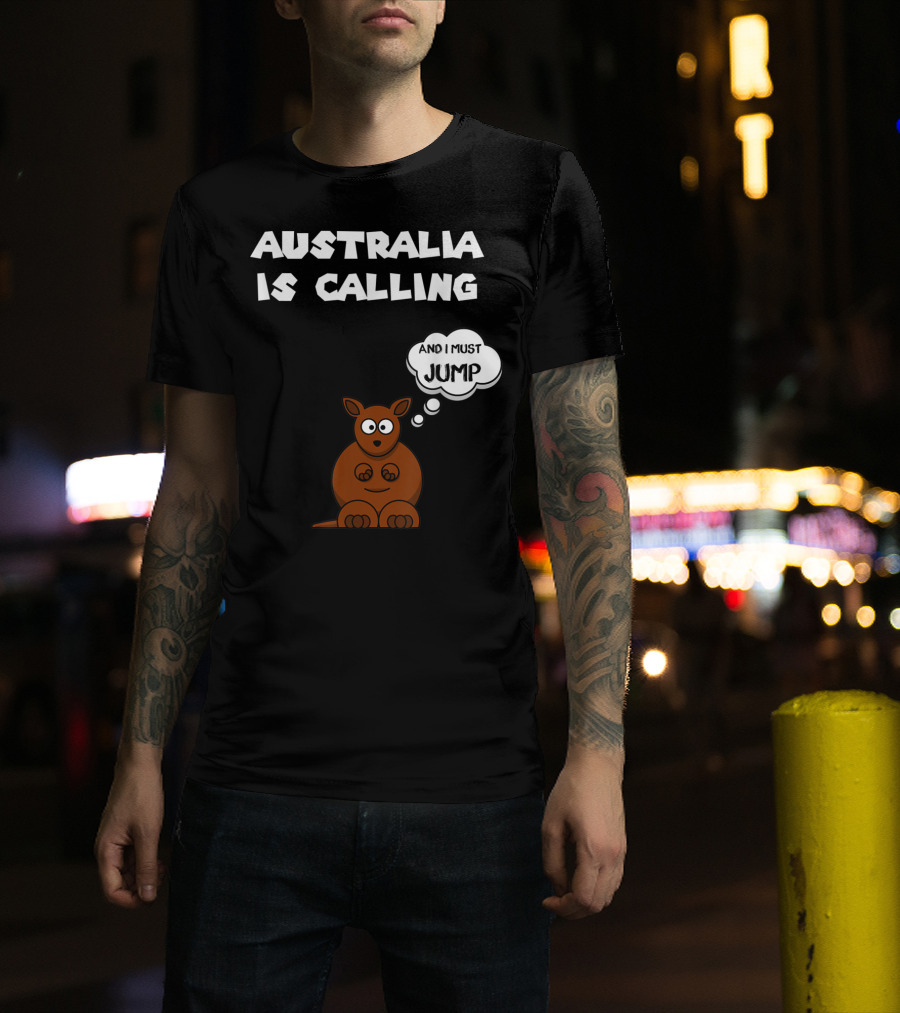Australia Is Calling And I Must Jump Kangaroo T-Shirt