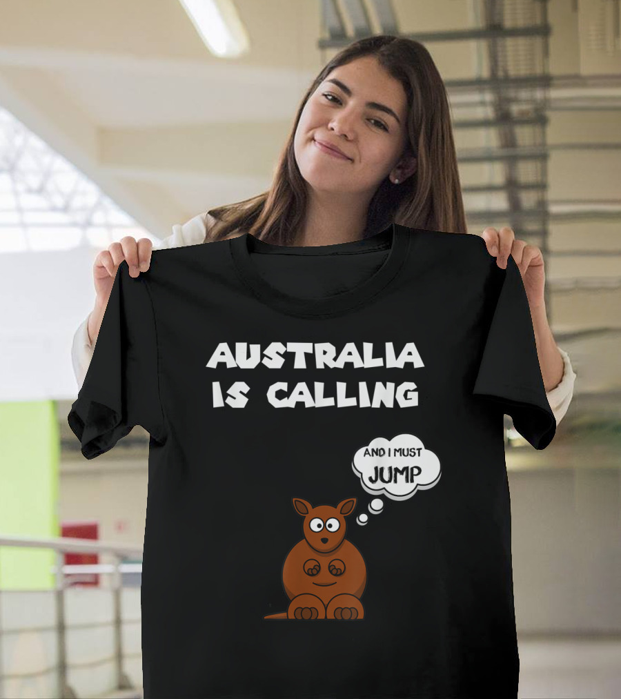 Australia Is Calling And I Must Jump Kangaroo T-Shirt