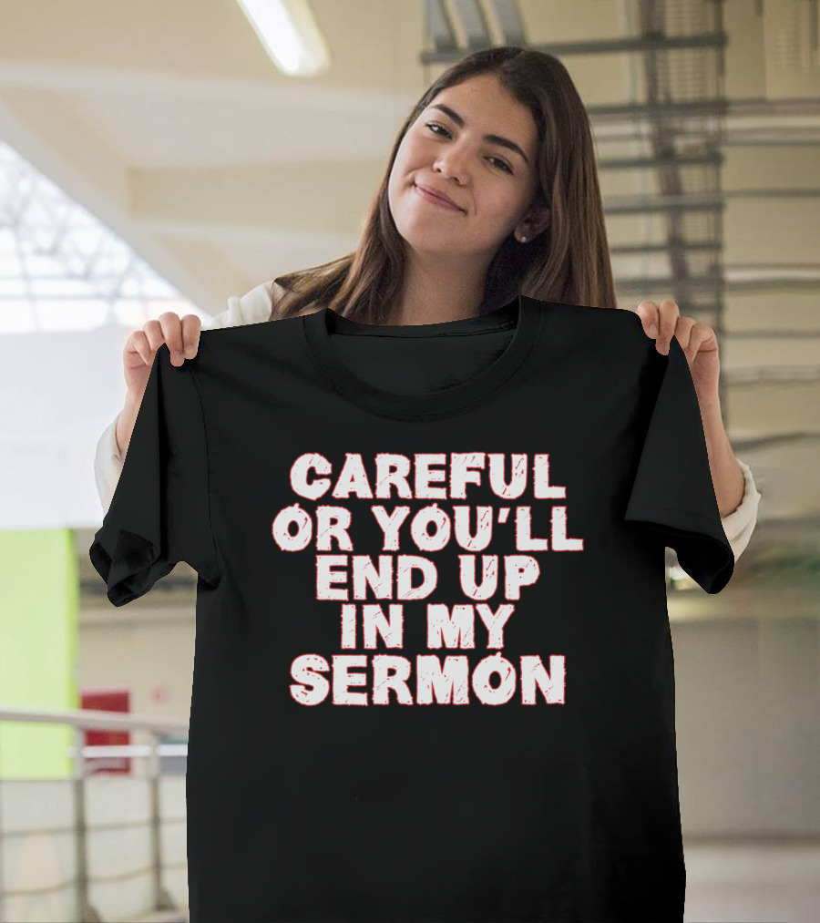 Careful Or You'll End Up In My Sermon T-Shirt