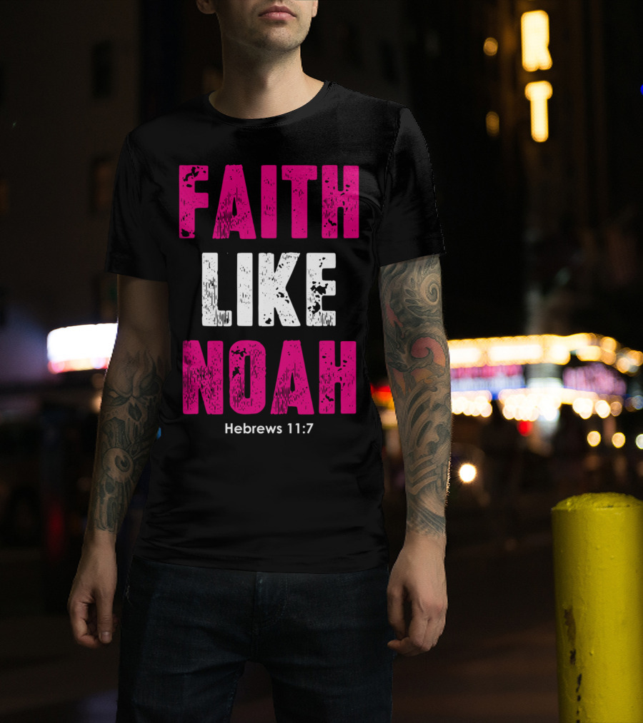 Faith Like Noah Hebrews 11:7 Christian T-Shirt