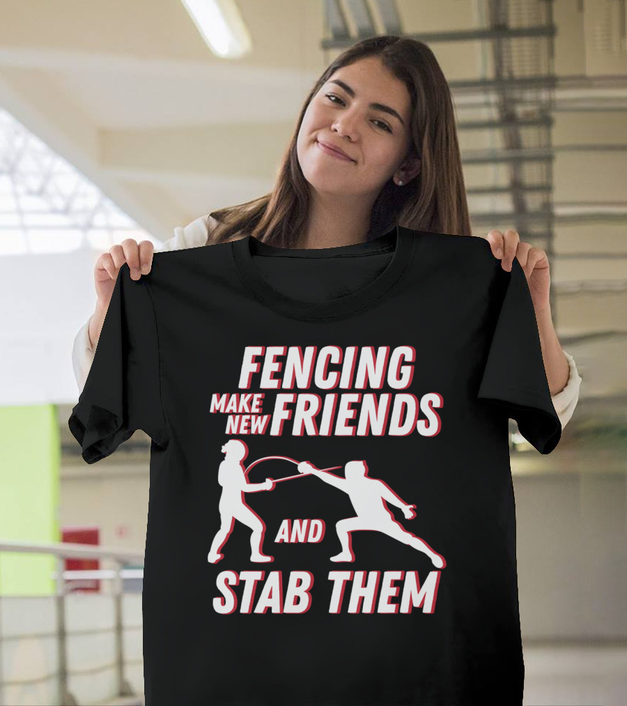 Fencing Make New Friends And Stab Them Sport Outfit Fencer T-Shirt