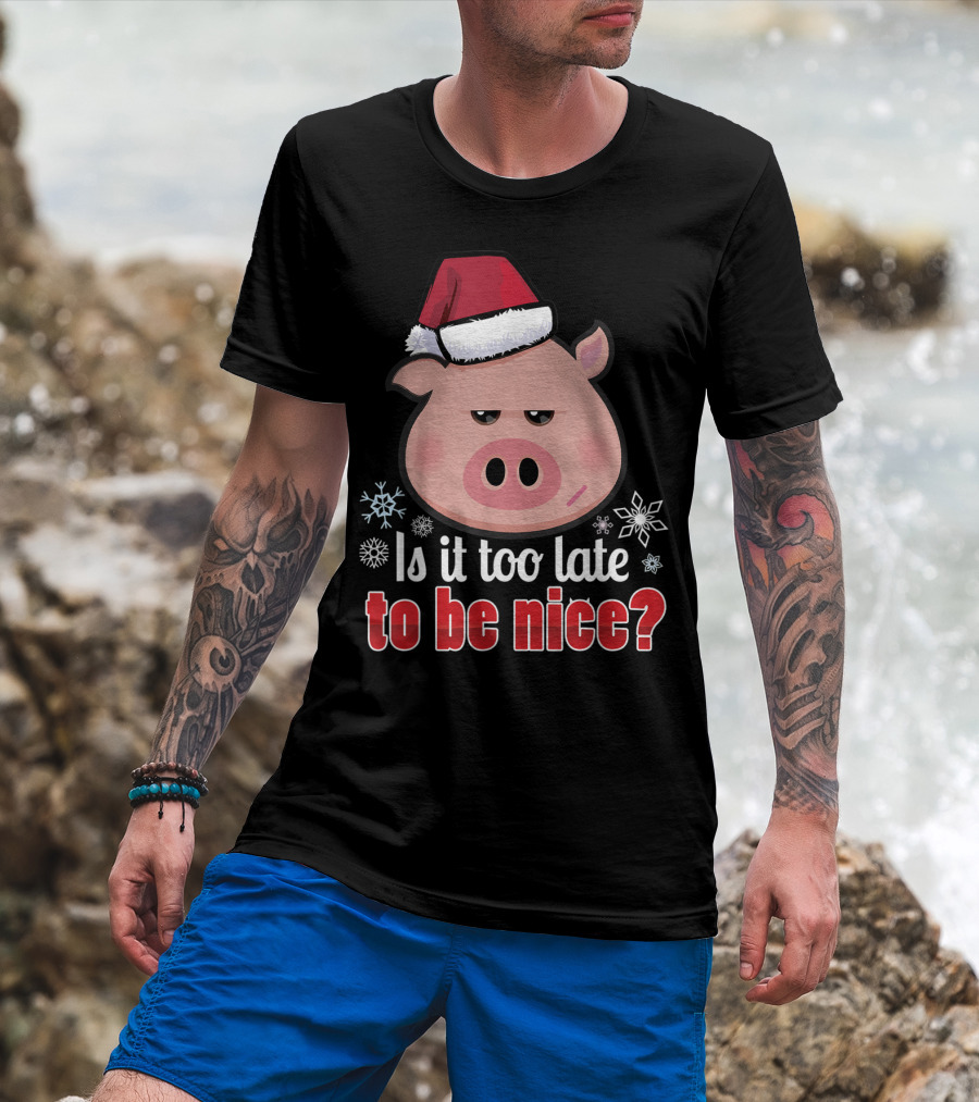 Is It Too Late To Be Nice Funny Pig Christmas Santa Hat T-Shirt