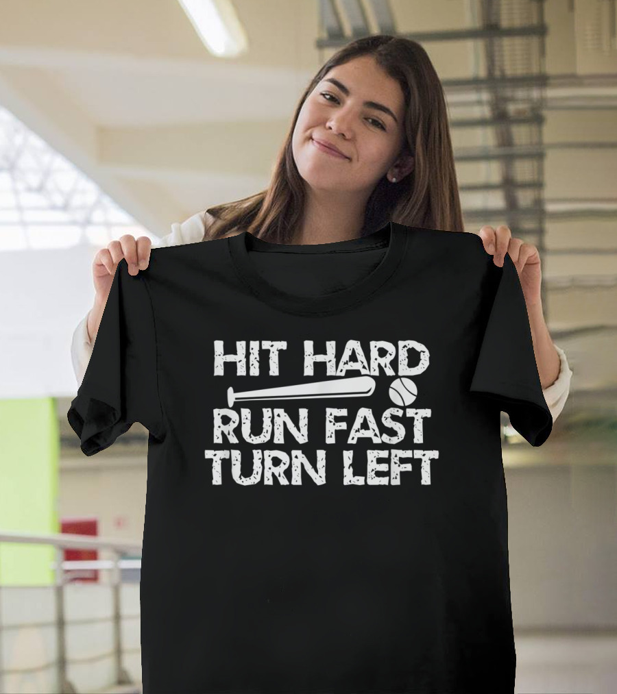 Hit Hard Run Fast Turn Left Baseball Bat And Ball T-Shirt