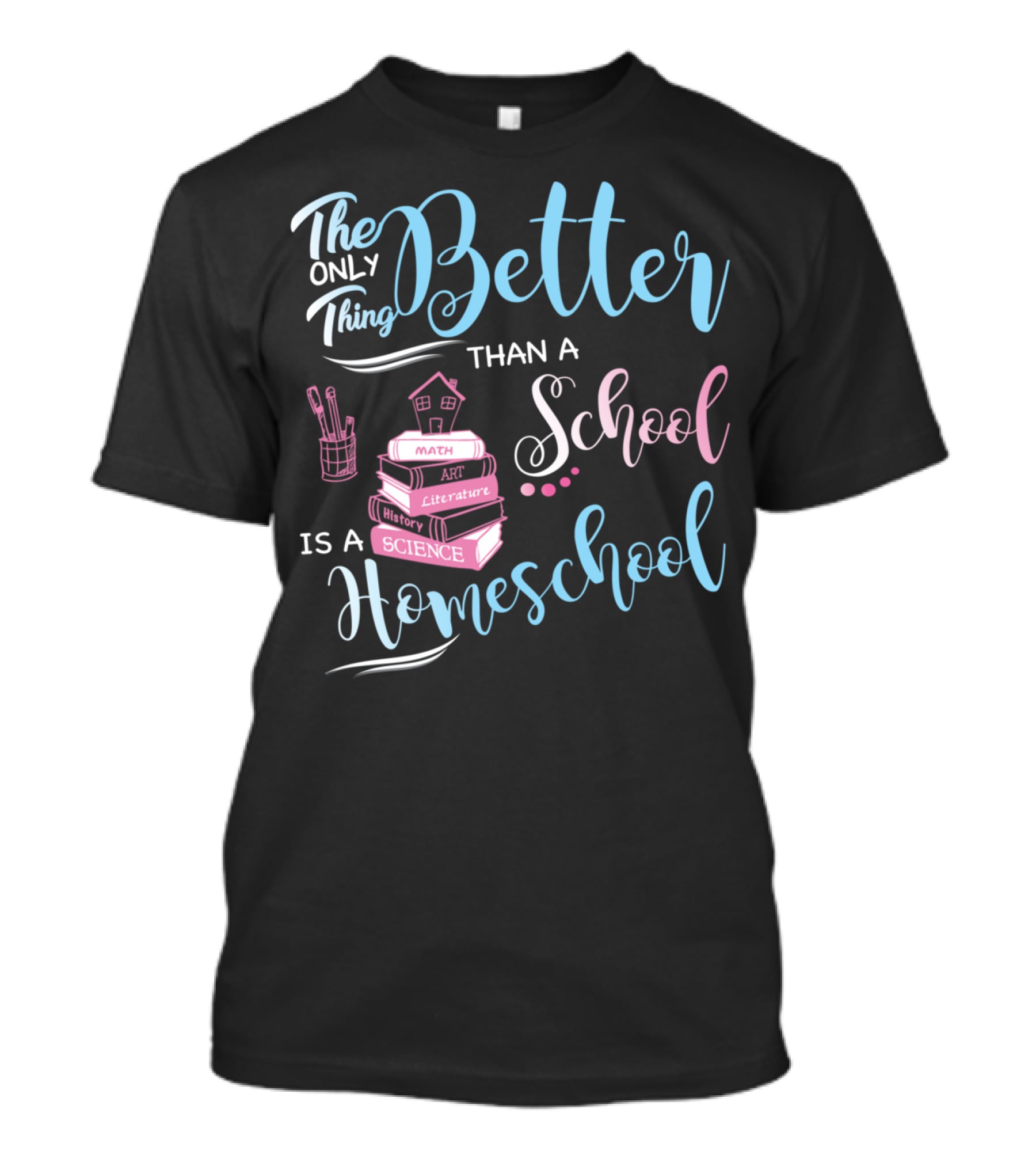 The Only Thing Better Than A School Is A Homeschool T-Shirt