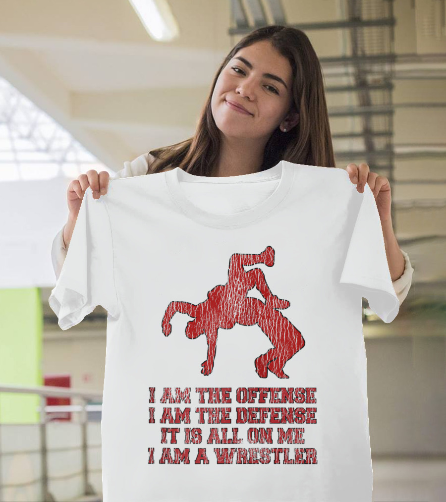 I Am The Offense I Am The Defense It Is All On Me I Am A Wrestler T-Shirt