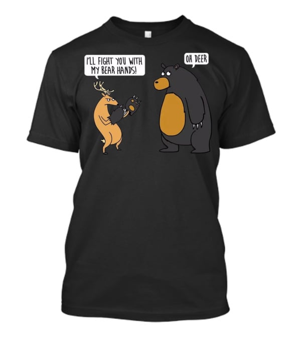 I'll Fight You With My Bear Hands Oh Deer T-Shirt